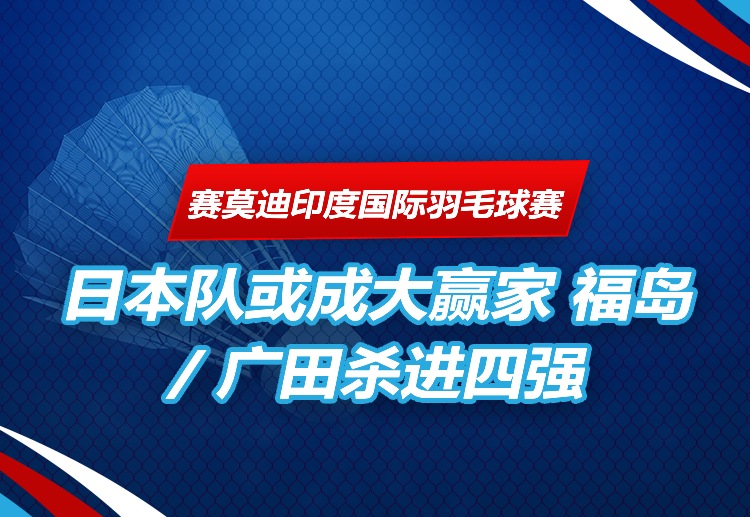 赛莫迪印度国际羽毛球赛 福岛由纪与广田彩花杀进四强。